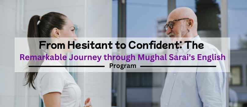 From Hesitant to Confident: The Remarkable Journey through Mughal Sarai’s English Program